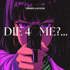 DIE 4 ME?