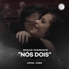 Edgar Domingos - NósDoisl  ft. Kroa(Wetbedgang)