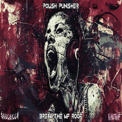 Polish Punisher - Break The MF Roof (SXVLK!LLR Rawtrap Edit)