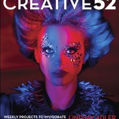 Read EPUB KINDLE PDF EBOOK Creative 52: Weekly Projects to Invigorate Your Photography Portfolio by