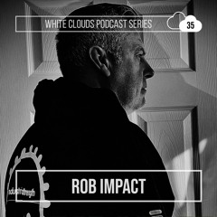 White Clouds Podcast Series #035 ROB-IMPACT