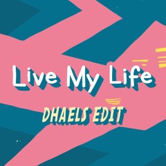 LIVE MY LIFE (DHAELS EDIT)