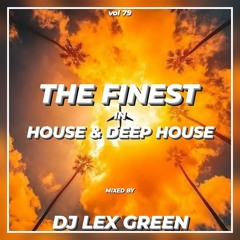 The Finest in House & Deep House vol 79 mixed by DJ LEX GREEN