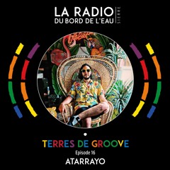 La Radio du bord de l'eau - Terres de Groove with ATARRAYO (Colombia)- Episode 16 - 2023