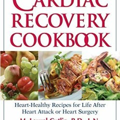 [View] PDF 🖍️ The Cardiac Recovery Cookbook: Heart Healthy Recipes for Life After He