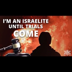 I'm An Israelite...Until Trials Come