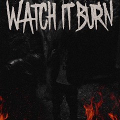 WATCH IT BURN