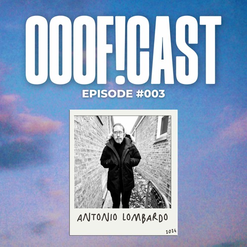 OOOF!CAST #003 - Antonio Lombardo