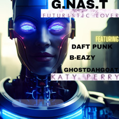 futuristic lover G.NAS.T FEATURING b-eazy, daft punk, katy perry , ghostdahgoat