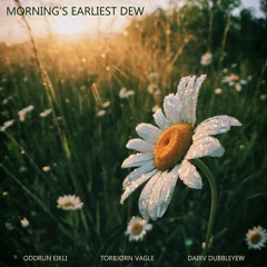 Morning`s Earliest Dew. Oddrun Eikli, Dairv Dubbleyew, Torbjørn Vagle
