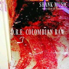 D.R.E. COLOMBIAN RAW - Shank Music (Produced By Jay Fehrman)