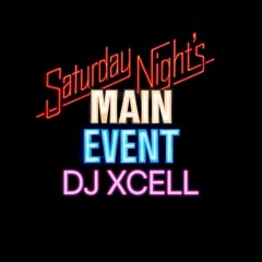 SATURDAY NIGHT'S MAIN EVENT - DJ XCELL [ XCLUSIVE ]