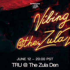 Tru @ Zula Den | Pt. 1