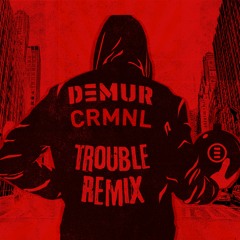 Trouble (DEMUR Remix) - CRMNL