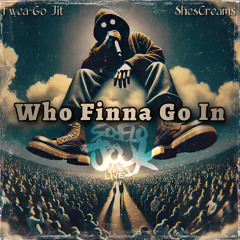 Who Finna Go In (feat. ShesCreams)