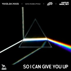 Waves_On_Waves X Sonic Shades Of Blue X Castles Made Of Sky "So I Can Give You Up"