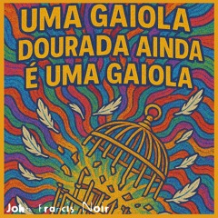 Uma Gaiola Dourada Ainda é uma Gaiola