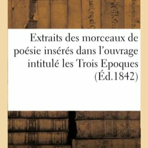 TÉLÉCHARGER Extraits des morceaux de poésie insérés dans l'ouvrage intitulé les Trois Epoques