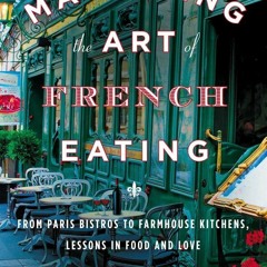 ⚡[PDF]✔ Mastering the Art of French Eating: From Paris Bistros to Farmhouse Kitchens,