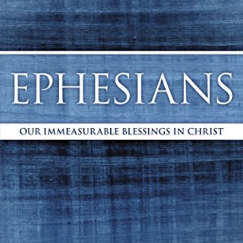 View KINDLE 📚 Ephesians: Our Immeasurable Blessings in Christ (MacArthur Bible Studi