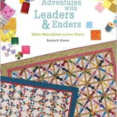 [Free] EBOOK 📤 Adventures with Leaders & Enders: Make More Quilts in Less Time! by B