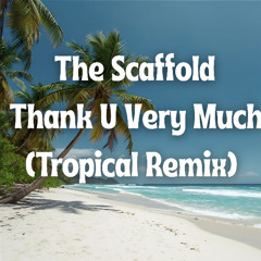 The Scaffold - Thank U Very Much (Tropical Remix)