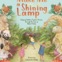 [View] EBOOK 💘 Make Me a Shining Lamp: Helping Children Explore Virtues through the