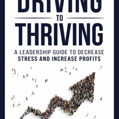 Download [PDF] Just Driving to Thriving A Leadership Guide to Decrease Stress and Increase Profits