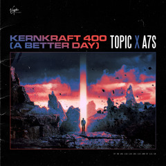 Topic, A7S - Kernkraft 400 (A Better Day)