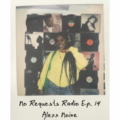 No Requests Radio Ep. 14 - Alexx Noire