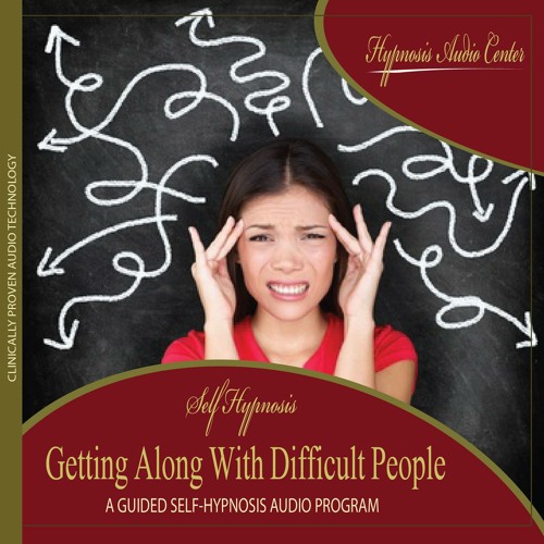 Stream Getting Along With Difficult People - Guided Self-Hypnosis by ...