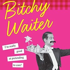 Access free The Bitchy Waiter: Tales. Tips & Trials from a Life in Food Service