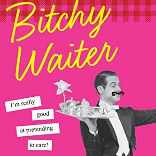Free Access The Bitchy Waiter: Tales. Tips & Trials from a Life in Food Service