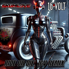 Skum Love - Ride or Die 16volt remix