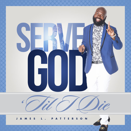 "Serve God 'Til I Die" - James L. Patterson