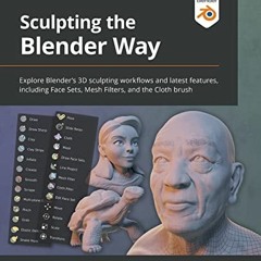 VIEW [KINDLE PDF EBOOK EPUB] Sculpting the Blender Way: Explore Blender's 3D sculpting workflows and