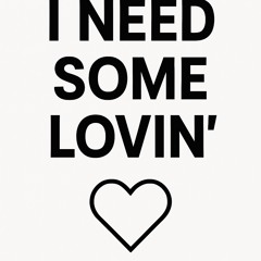 I Need Some Lovin