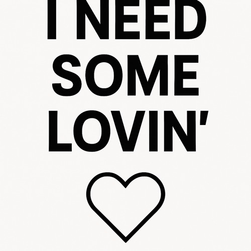 I Need Some Lovin