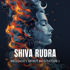 Shiva Rudra - Message ( Spirit Meditation )
