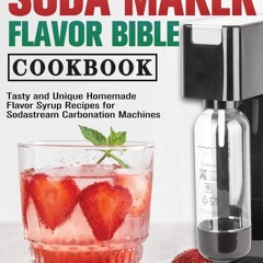 ❤[PDF]⚡  The Soda Maker Flavor Bible Cookbook: Tasty and Unique Homemade Flavor Syrup