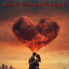 Satranga Unplugged | Animal | 2023 |Arijit Singh | Ranbir Kapoor |