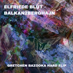 ELFRIEDE BLUT - BALKAN2BERGHAIJN (GRETCHEN BAZOOKA HARD FLIP) (free dl)