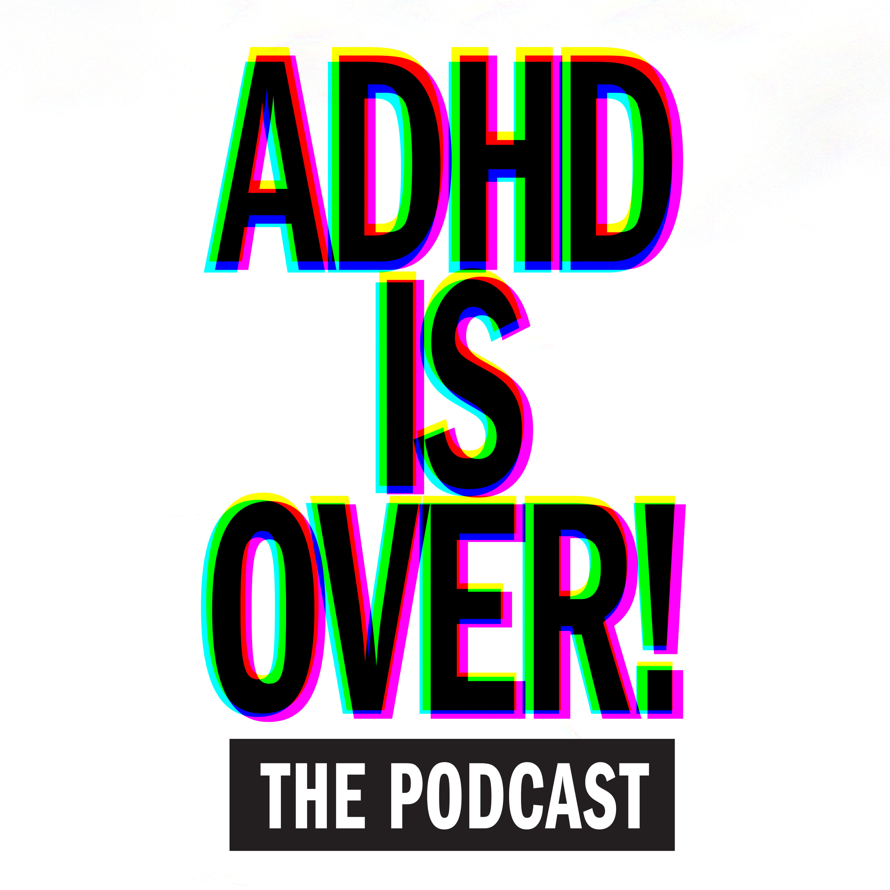 ADHD IS OVER!
