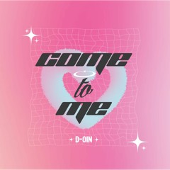 Come to me | D-OIN