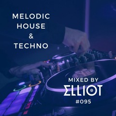 Melodic House & Techno Mix - Mixed by Elliot #095