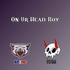 xFiire & KXM - On Ur Head Boy