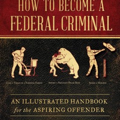 read how to become a federal criminal: an illustrated handbook for the