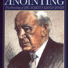 VIEW EPUB 🖌️ The Sacred Anointing: The Preaching of Dr. Martyn Lloyd-Jones by  Tony