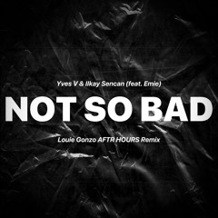 Not So Bad (Louie Gonzo AFTR HOURS Remix)