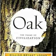 Access EBOOK ✓ Oak: The Frame of Civilization by William Bryant Logan EPUB KINDLE PDF